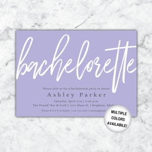 May include: Purple invitation with white script that reads "bachelorette" and the text "Please join us for a bachelorette party to honor Ashley Parker Saturday, April 21st | 5:00 p.m. The Pound! Bar & Grill | 1234 Main St. Brighton, Mich Please R.S.V.P. to Emily | 555.123.4567 | emily@gmail. MULTIPLE COLORS AVAILABLE!"