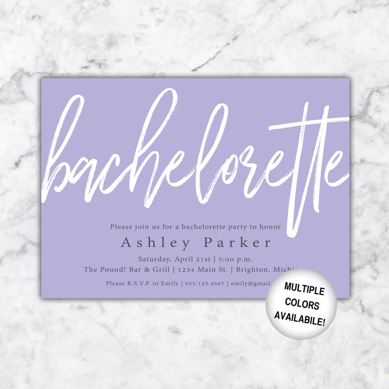 May include: Purple invitation with white script that reads "bachelorette" and the text "Please join us for a bachelorette party to honor Ashley Parker Saturday, April 21st | 5:00 p.m. The Pound! Bar & Grill | 1234 Main St. Brighton, Mich Please R.S.V.P. to Emily | 555.123.4567 | emily@gmail. MULTIPLE COLORS AVAILABLE!"