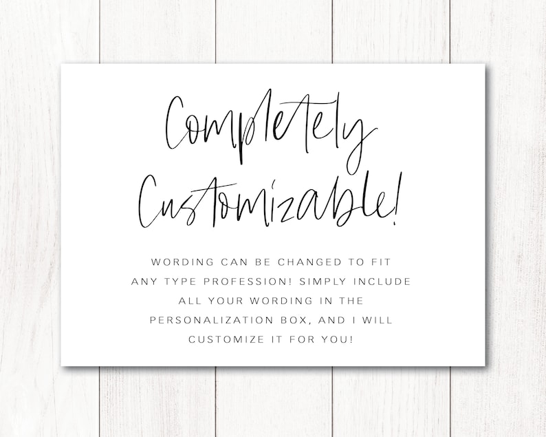 May include: A white card with black text that reads "Completely Customizable!"  Wording can be changed to fit any type profession! Simply include all your wording in the personalisation box, and I will customise it for you!