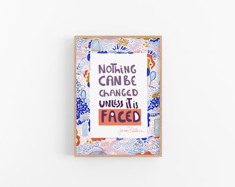 Nothing can be changed until it is faced, James Baldwin Quote Art Print
