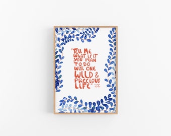 Tell me what is it you plan to do with your one wild and precious life, Mary Oliver Quote Art Print