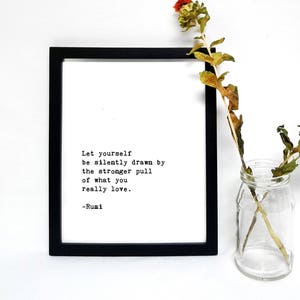Inspirational Quote Printable, Let yourself be silently drawn by the stronger pull of what you really love. Rumi