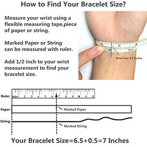 May include: Diagram showing how to measure your wrist for a bracelet.  Use a measuring tape, string, or paper to measure your wrist.  Add 1/2 inch to your wrist measurement to find your bracelet size.  The example shows a wrist size of 6.5 inches, which means the bracelet size should be 7 inches.