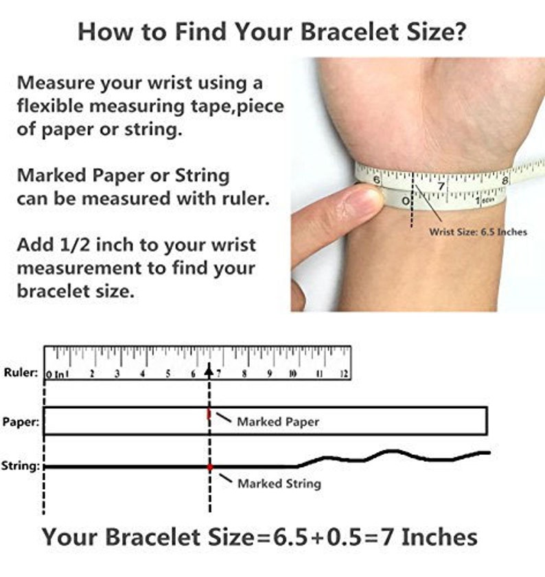 May include: Diagram showing how to measure your wrist for a bracelet.  Use a measuring tape, string, or paper to measure your wrist.  Add 1/2 inch to your wrist measurement to find your bracelet size.  The example shows a wrist size of 6.5 inches, which means the bracelet size should be 7 inches.