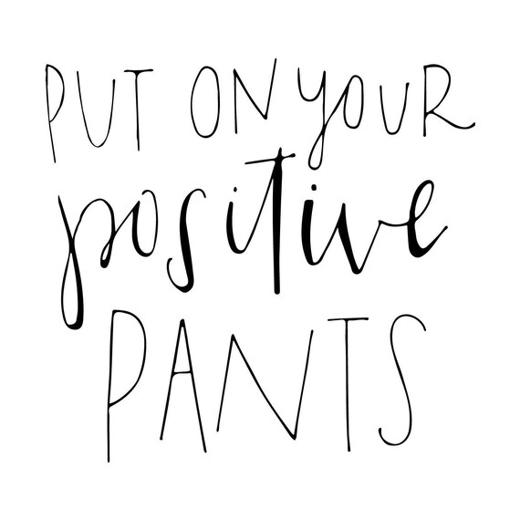 put on your positive pants put on your positive pants quote | Etsy