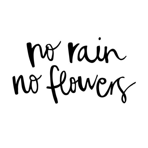 no rain no flowers quote inspirational quote no rain no | Etsy