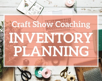 Craft Show Inventory Planning & Prep Coaching