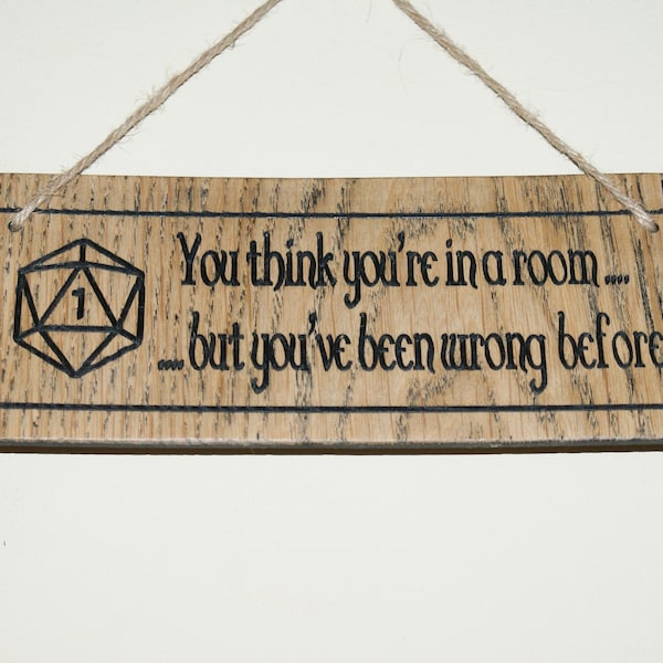 You think you're in a room, RPG, DnD, Carved Sign, hanging wall sign, Geek Sign, Dungeon and Dragons, Dungeon Master, Fantasy, D&D game