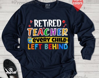 Retired Teacher Every Child Left Behind T-Shirt Retired Teacher Every Child Left Behind T-Shirt