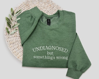 Undiagnosed Embroidered Sweatshirt, Funny Crewneck, Undiagnosed But Something's Wrong Crewneck, Chronic Illness Hoodie, Social Anxiety