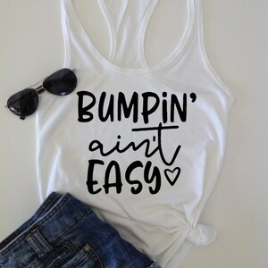 Bumpin' Ain't Easy Baby ,Racerback Tank top, shirt, women's tank, summer accessory, Pregnancy Shirt, Mom to be gift, Maternity Announcement