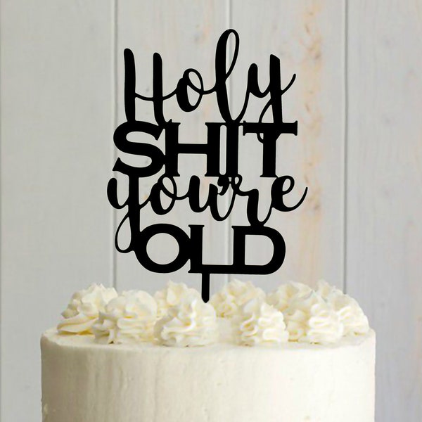 Holy Shit Youre Old Cake Topper - Etsy