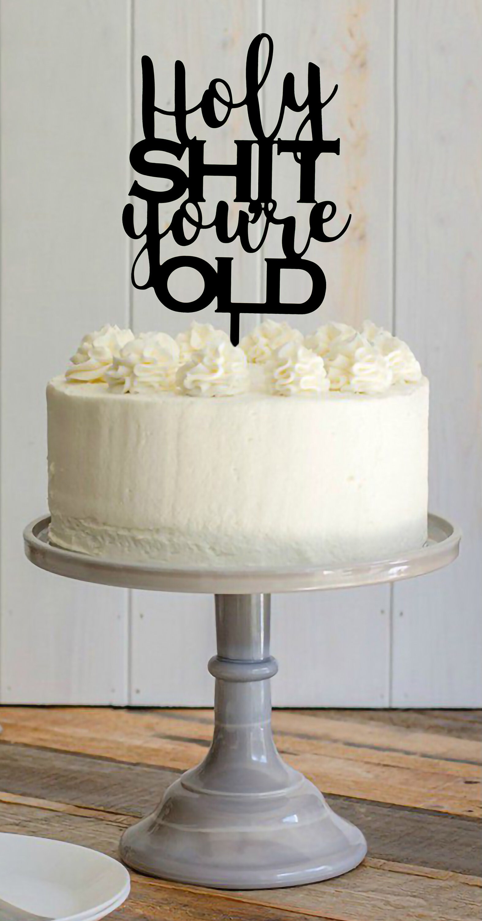 Holy Shit You're Old Cake Topper for Any Occasion | Etsy