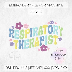 May include: A digital embroidery file for a machine featuring the text "RESPIRATORY THERAPIST" in a colorful, playful font with flowers and hearts. The file is available in three sizes and includes the following formats: DST, PES, HUS, JEF, VIP, XXX, VP3, EXP.