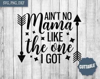 Mom SVG cut files, ain't no mama like the one I got SVG quote...