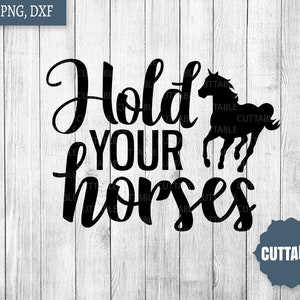 Hold your Horses SVG, Horse cut file, Equestrian cut file, Horse girl svg, Horse quote cut file, cricut, silhouette, commercial use