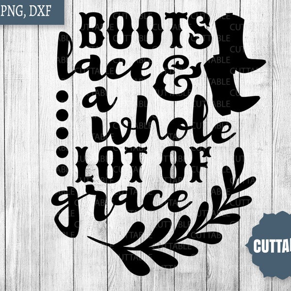 Boots, Lace and a whole lot of Grace SVG, Southern cut file SVG, Southern girl quote cut file, cricut, silhouette, commercial use, South DXF