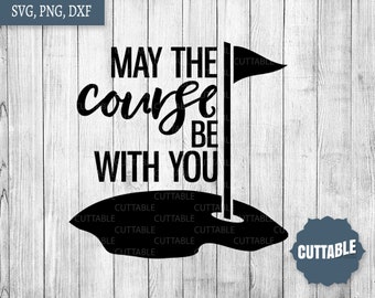 Golf course SVG cut file, may the course be with you svg golf quote, golf lover svg, commercial use, dxf golf lover, cricut, silhouette