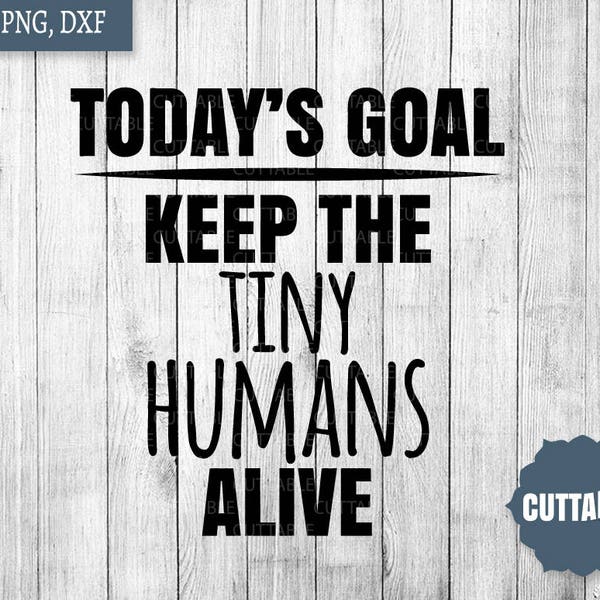 Mom quote svg today's goal, keep the tiny humans alive cut file, fun mom quote cut files, dxf cut files, commercial use, cricut mom life svg