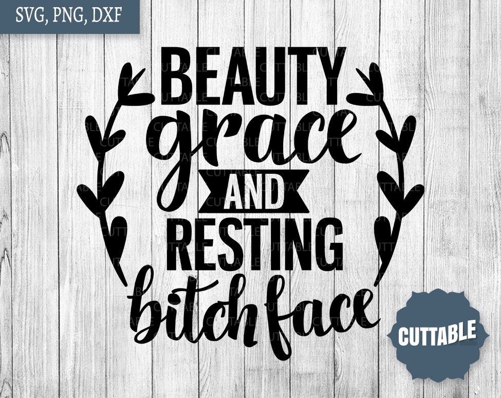 Beauty, grace and resting bitch face SVG, Resting bitch face cut file, Sassy quote SVG, fun sassy cut file, beauty and grace svg