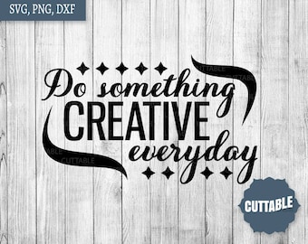 Do something creative everyday SVG cut file, Craft quote cut file, craft lover SVG, cricut, silhouette, crafty svg, dxf, commercial use