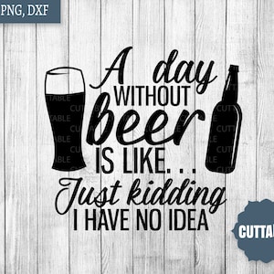 Bier gesneden bestand SVG, een dag zonder bier is als, grapje, ik heb geen idee SVG, bier SVG, commercieel gebruik, bier svg voor cricut, silhouet