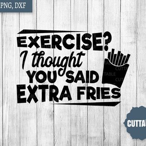 Esercitare citazione SVG, esercizio, pensavo avessi detto che patatine fritte extra, tagliare file, anti palestra preventivo in formato svg, esercitano cricut, sagoma, svg, uso commerciale
