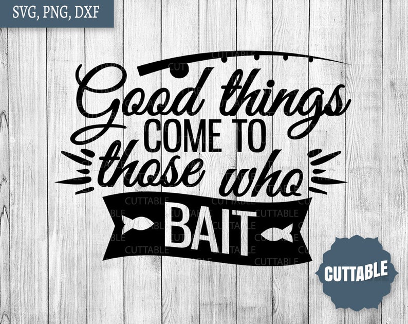 Download Fishing SVG cut files Good things come to those who bait ...