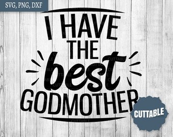 Godmother SVG, I have the best Godmother cut file, Best Godmother quote SVG, commercial use, godchild gift idea for silhouette and cricut