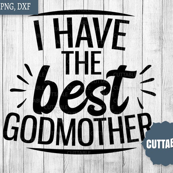 Godmother SVG, I have the best Godmother cut file, Best Godmother quote SVG, commercial use, godchild gift idea for silhouette and cricut