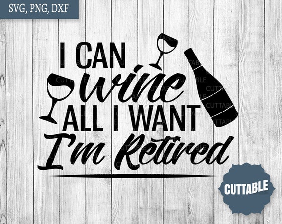 Download I'm Retired SVG cut file Retired svg I can wine all I | Etsy