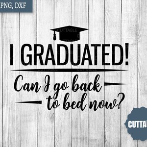 May include: Black and white graphic design with a graduation cap and the text "I GRADUATED! Can I go back to bed now?" on a woodgrain background.
