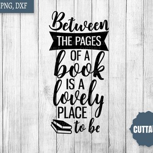 Libro SVG, Entre las páginas de un libro es un lugar encantador para cortar la cita de archivo, archivo de corte de libro, uso comercial, silueta, cricut, lectura svg