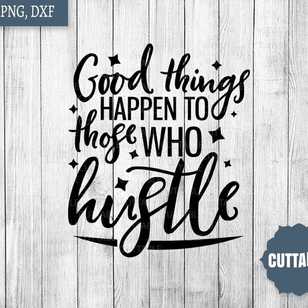 Hustle SVG cut file, Good things happen to those who hustle cut file, motivational SVG, boss cut files, cricut, silhouette, commercial use