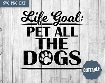 Dog SVG cut files, Life goal, pet all the dogs SVG, dog paw cut files for cricut and silhouette, commercial use, dog quotes svg, dxf, png