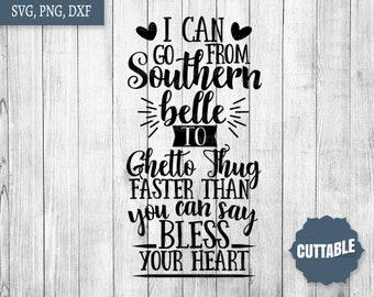 Southern SVG quote, I can go from Southern Belle to Ghetto Thug faster than you can say, bless your heart, southern cut file, commercial use