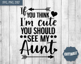 Aunt SVG cut files, Fun auntie SVG, If you think I'm cute you should see my Aunt quote cut file, Cute aunt quote cut file, commercial use