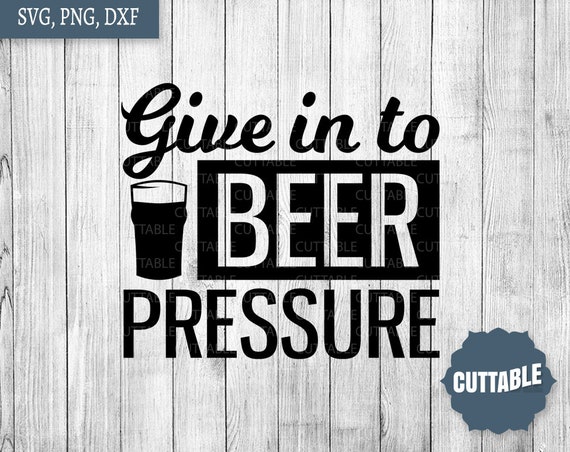 Download Give in to beer pressure SVG Beer quote cut file SVG Beer ...