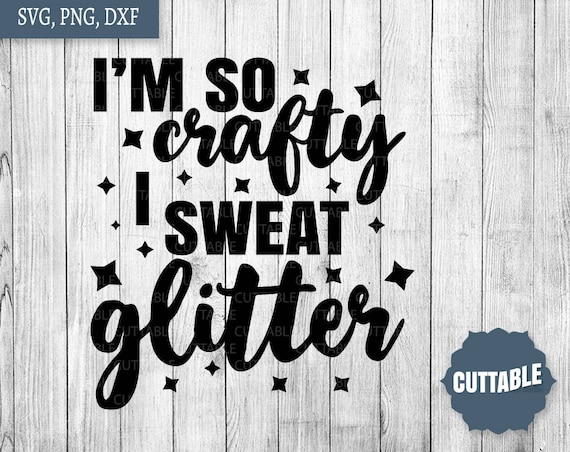 Download I'm so crafty I sweat glitter SVG cut file Crafty quote | Etsy