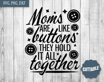 Mom Quote Cut File, Moms are like buttons, they hold it all together SVG, mom cut file, mother's day SVG, cricut, silhouette, commercial use