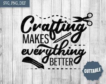 Crafting makes everything better SVG cut file, Craft SVG, crafters svg cut file, cricut, silhouette, crafty svg, png, dxf, commercial use