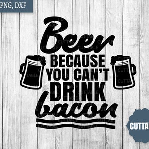 Bier citeer SVG, bier omdat u spek gesneden bestand niet drinken, bier liefhebber bestanden, commercieel gebruik, bacon en bier svg voor cricut, gesneden silhouet
