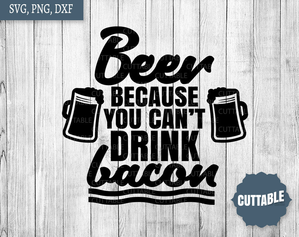 Beer Quote SVG Beer because you can't drink bacon cut Etsy