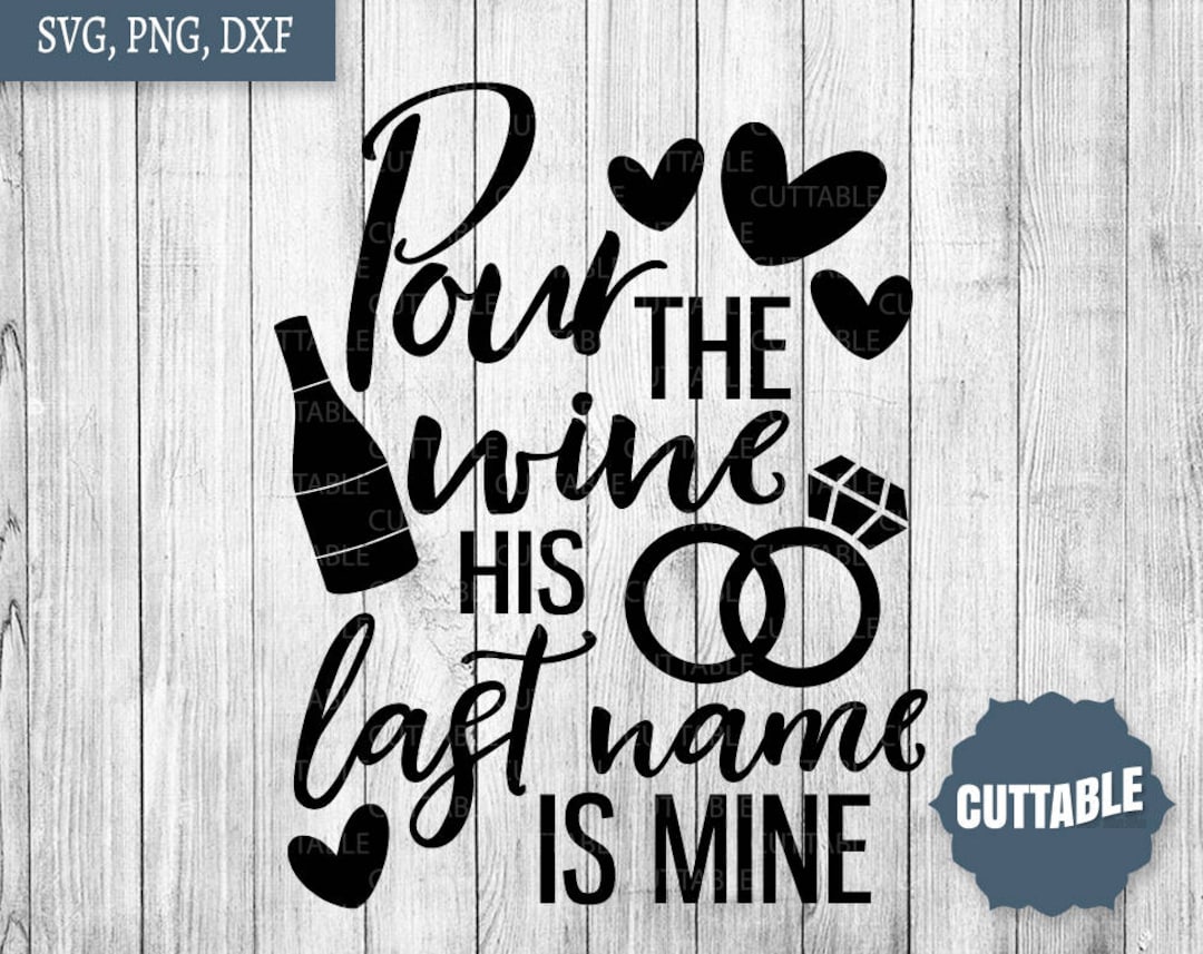 Bride SVG Cut Files, Pour the Wine His Last Name is Mine SVG Quote Cut