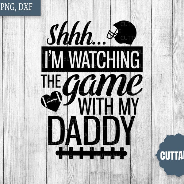 Football Dad SVG, daddy and baby quote cut file, shh I'm watching the game with my Daddy SVG, football cut file quote SVG, commercial use