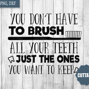 Dentista cita svg, Usted no tiene que cepillarse todos los dientes, sólo los que desea mantener archivo de corte, Archivos de corte de cita dentista, Dentista svg