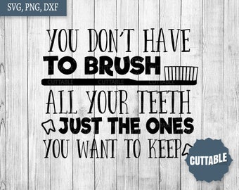 Dentist quote svg, You don't have to brush all your teeth, just the ones you want to keep cut file, Dentist quote cut files, Dentist svg