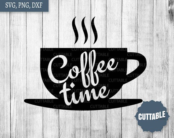 Download Coffee Time Cut File Coffee Cut Svg Quote Coffee Cut File Etsy