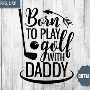 Born to play Golf with Daddy cut file, golf baby cut file svg, commercial use, dad golf quote, silhouette, cricut, golf with dad svg, dxf