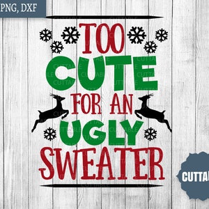 Christmas Sweater SVG, Too cute for an ugly sweater cut file, Christmas quote cut file, Xmas SVG, commercial use, Too cute christmas svg